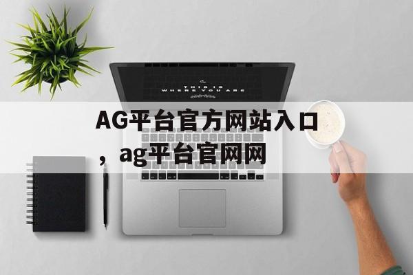 AG平台官方网站入口，ag平台官网网