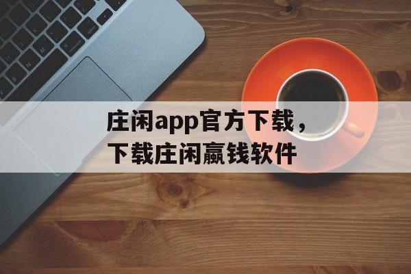 庄闲app官方下载，下载庄闲蠃钱软件