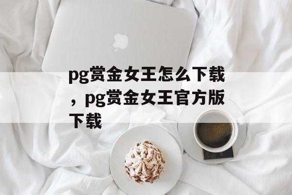 pg赏金女王怎么下载，pg赏金女王官方版下载