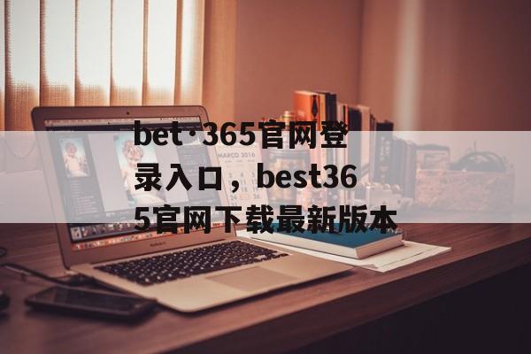 bet·365官网登录入口，best365官网下载最新版本