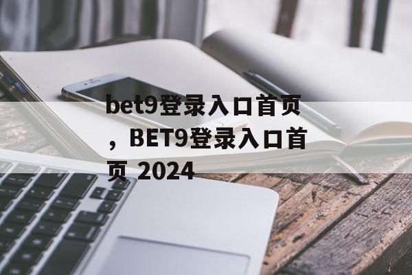 bet9登录入口首页，BET9登录入口首页 2024