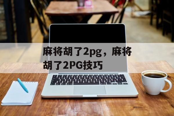 麻将胡了2pg，麻将胡了2PG技巧