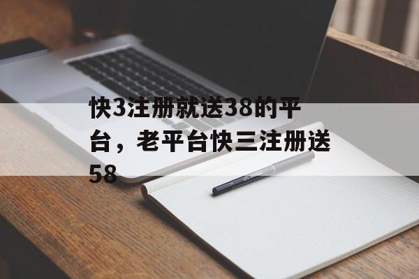 快3注册就送38的平台，老平台快三注册送58