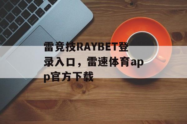 雷竞技RAYBET登录入口，雷速体育app官方下载