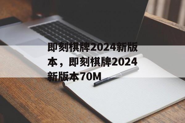 即刻棋牌2024新版本，即刻棋牌2024新版本70M